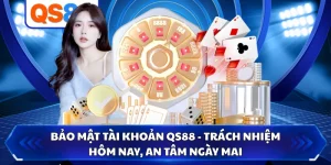 Bảo Mật Tài Khoản QS88 - Trách Nhiệm Hôm Nay, An Tâm Ngày Mai