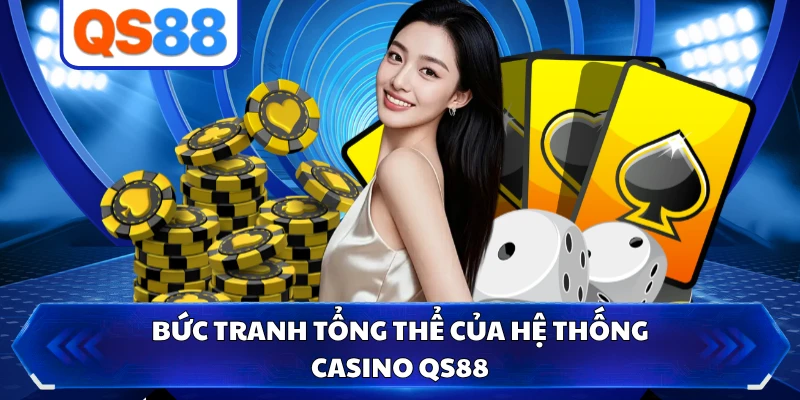 Bức tranh tổng thể của hệ thống Casino QS88