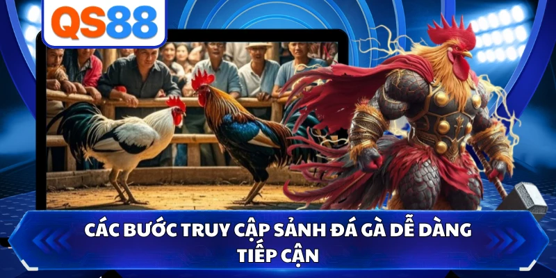 Các bước truy cập sảnh đá gà dễ dàng tiếp cận