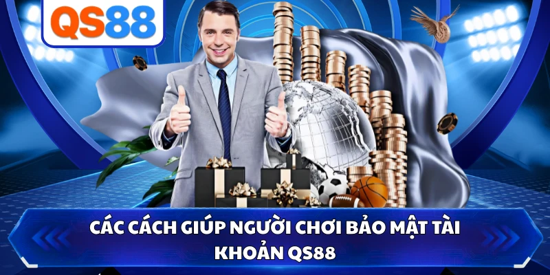 Các cách giúp người chơi bảo mật tài khoản QS88