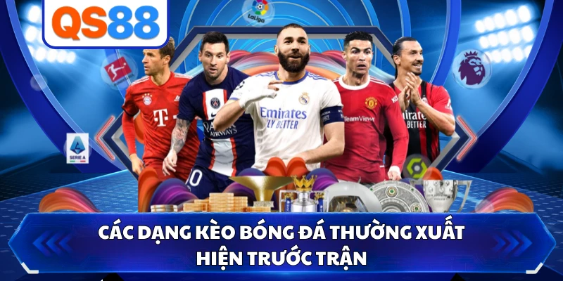 Các dạng kèo bóng đá thường xuất hiện trước trận 