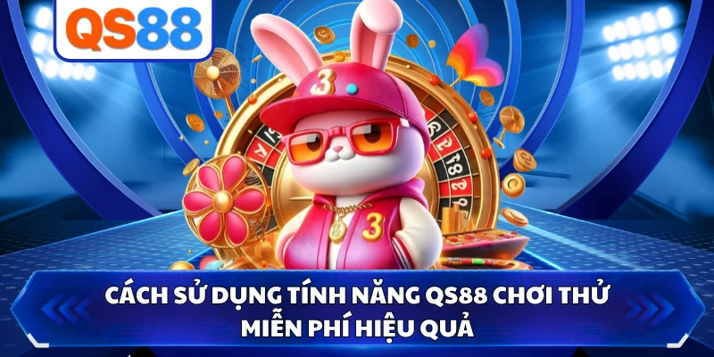 Cách sử dụng tính năng QS88 chơi thử miễn phí hiệu quả
