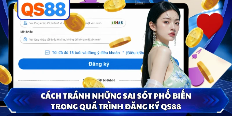 Cách tránh những sai sót phổ biến trong quá trình đăng ký QS88 