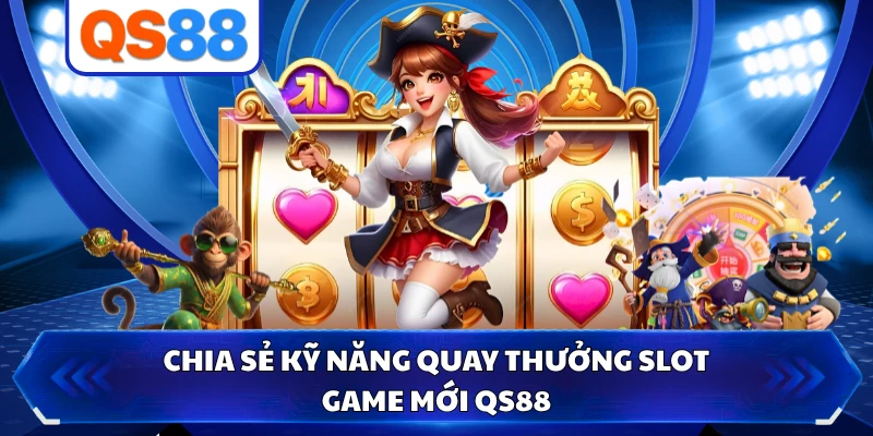 Chia sẻ kỹ năng quay thưởng slot game mới QS88
