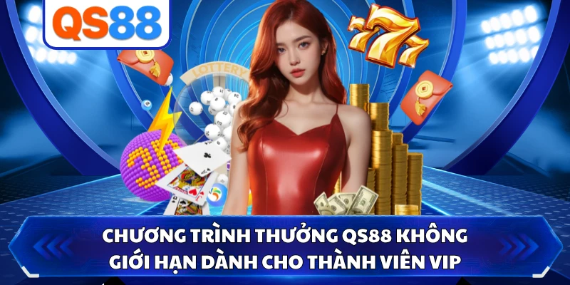 Chương trình thưởng QS88 không giới hạn dành cho thành viên VIP