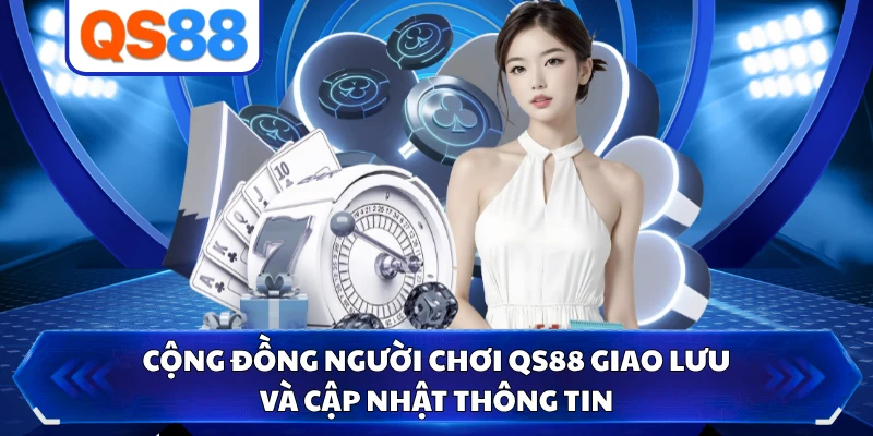 Cộng đồng người chơi QS88 giao lưu và cập nhật thông tin