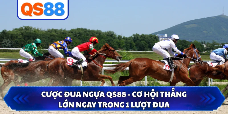 Cược Đua Ngựa QS88 - Cơ Hội Thắng Lớn Ngay Trong 1 Lượt Đua