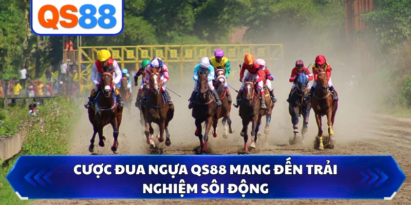 Cược đua ngựa QS88 mang đến trải nghiệm sôi động