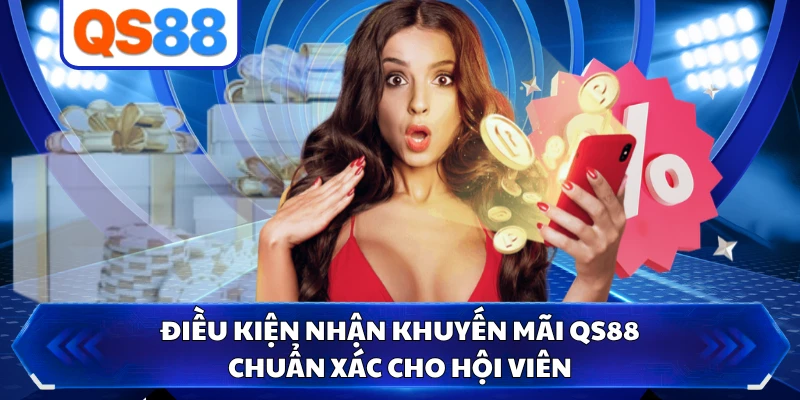 Điều kiện nhận khuyến mãi QS88 chuẩn xác cho hội viên