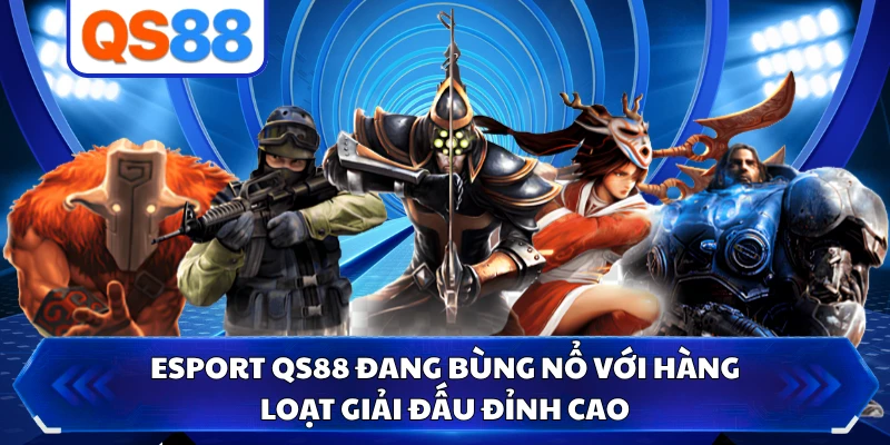 Esport QS88 Đang Bùng Nổ Với Hàng Loạt Giải Đấu Đỉnh Cao