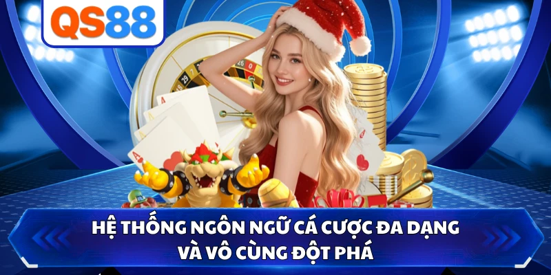 Hệ thống ngôn ngữ cá cược đa dạng và vô cùng đột phá