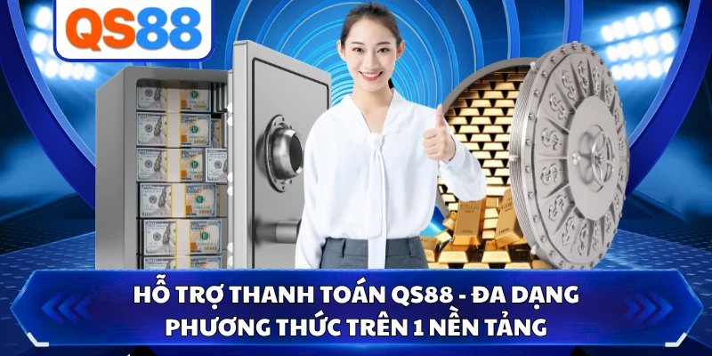 Hỗ Trợ Thanh Toán QS88 - Đa Dạng Phương Thức Trên 1 Nền Tảng