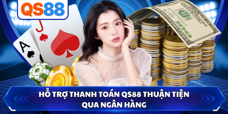 Hỗ trợ thanh toán QS88 thuận tiện qua ngân hàng