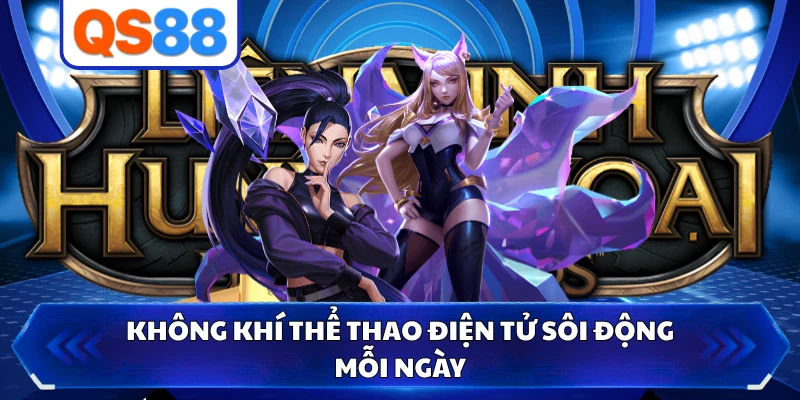 Không khí thể thao điện tử sôi động mỗi ngày