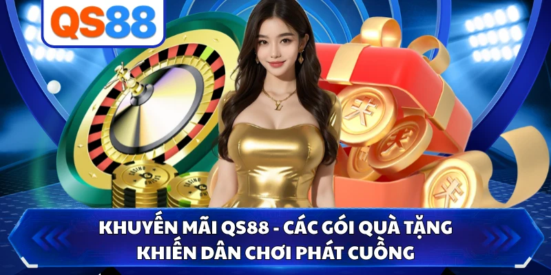 Khuyến Mãi QS88 - Các Gói Quà Tặng Khiến Dân Chơi Phát Cuồng