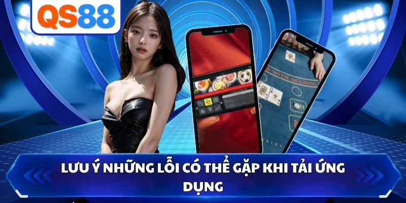 Lưu ý những lỗi có thể gặp khi tải ứng dụng