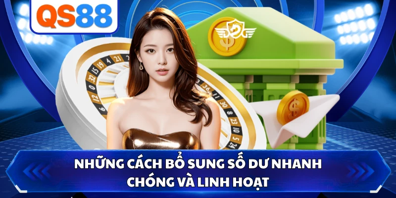 Những cách bổ sung số dư nhanh chóng và linh hoạt 