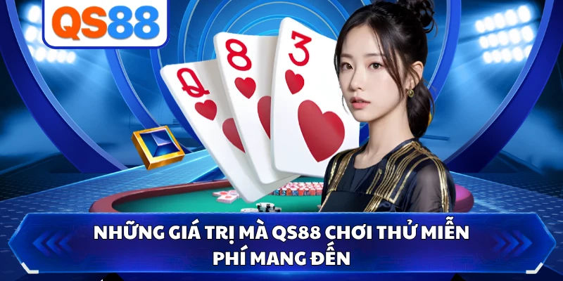 Những giá trị mà QS88 chơi thử miễn phí mang đến