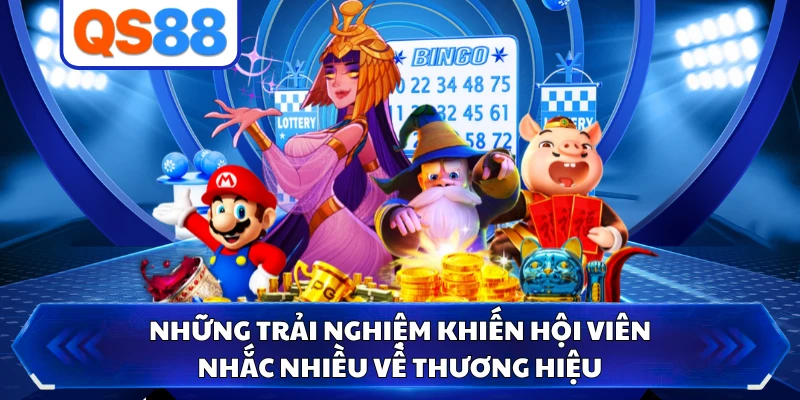 Những trải nghiệm khiến hội viên nhắc nhiều về thương hiệu