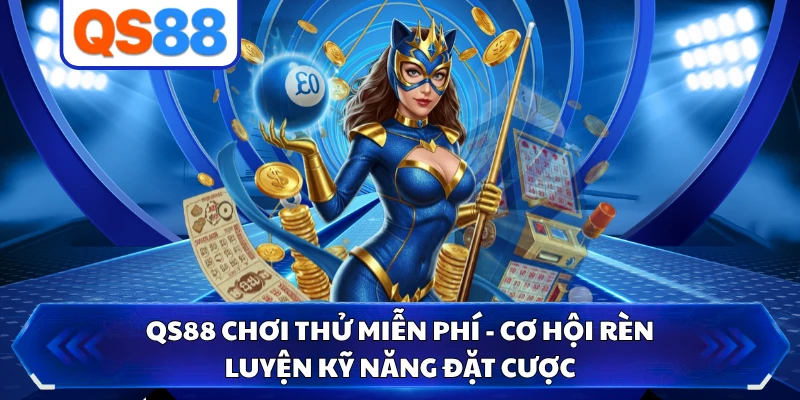QS88 Chơi Thử Miễn Phí - Cơ Hội Rèn Luyện Kỹ Năng Đặt Cược