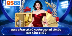 QS88 Đánh Giá Từ Người Chơi Hé Lộ Sức Hút Đáng Chú Ý