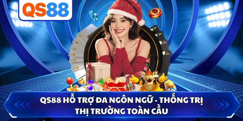 QS88 Hỗ Trợ Đa Ngôn Ngữ - Thống Trị Thị Trường Toàn Cầu