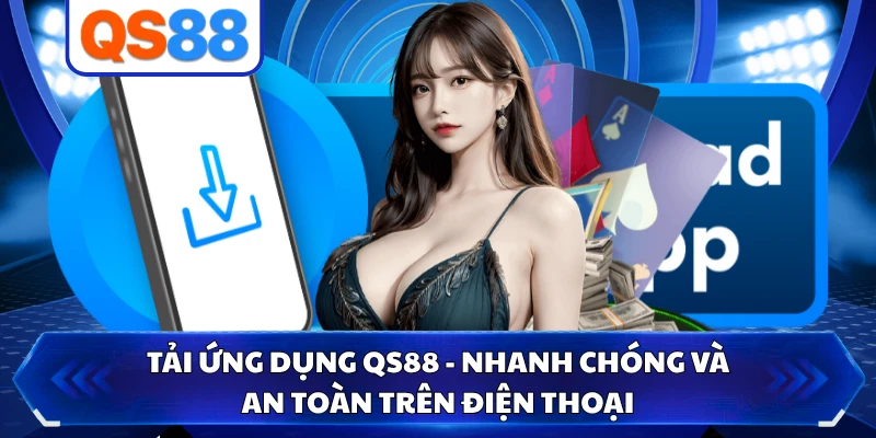 Tải Ứng Dụng QS88 - Nhanh Chóng Và An Toàn Trên Điện Thoại
