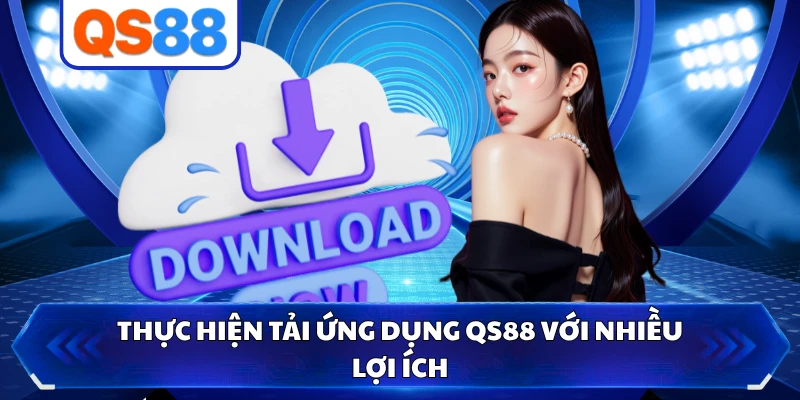 Thực hiện tải ứng dụng QS88 với nhiều lợi ích