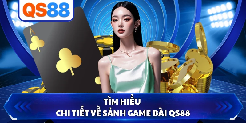 Tìm hiểu chi tiết về sảnh game bài QS88
