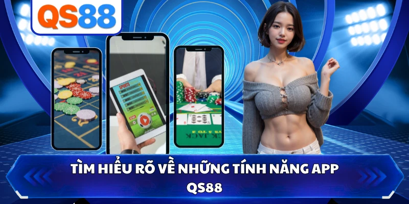 Tìm hiểu rõ về những tính năng app QS88