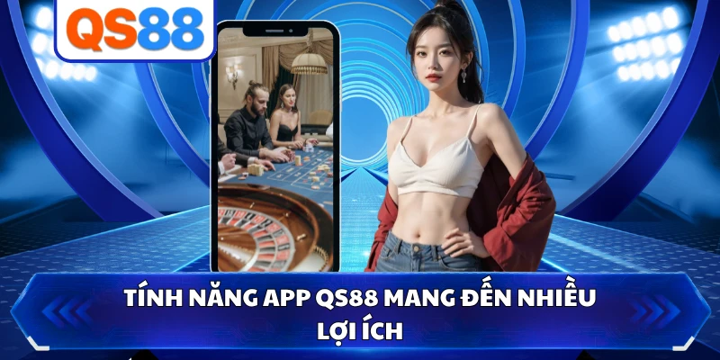 Tính năng app QS88 mang đến nhiều lợi ích