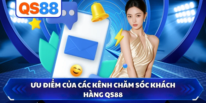 Ưu điểm của các kênh chăm sóc khách hàng QS88